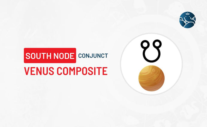 South Node Conjunct Venus Composite - Know its Effects