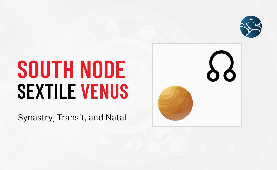 South Node Sextile Venus Synastry, Transit, and Natal