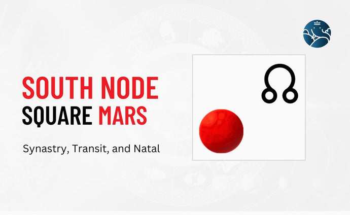 South Node Square Mars Synastry, Transit, and Natal