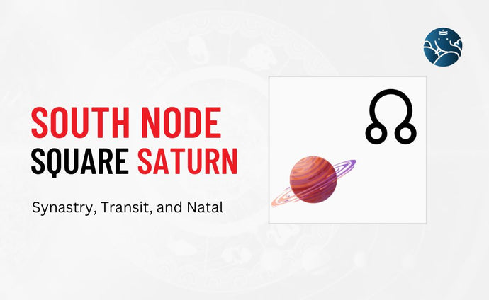 South Node Square Saturn Synastry, Transit, and Natal