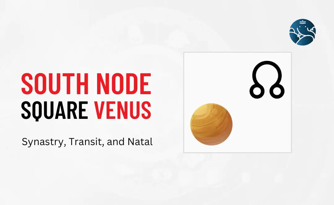 South Node Square Venus Synastry, Transit, and Natal