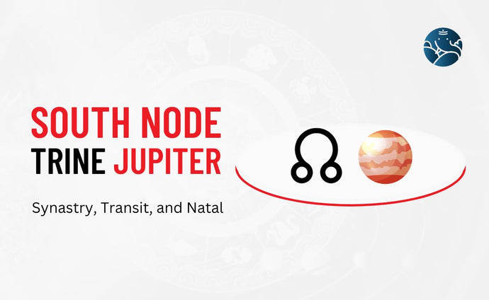 South Node Trine Jupiter Synastry, Transit, and Natal