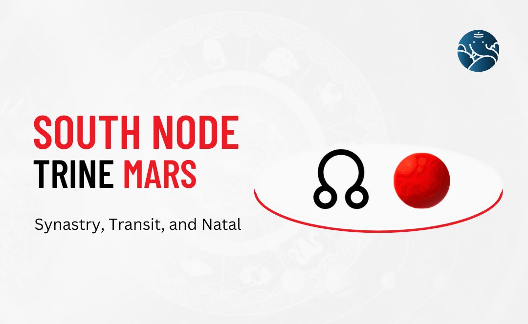 South Node Trine Mars Synastry, Transit, and Natal