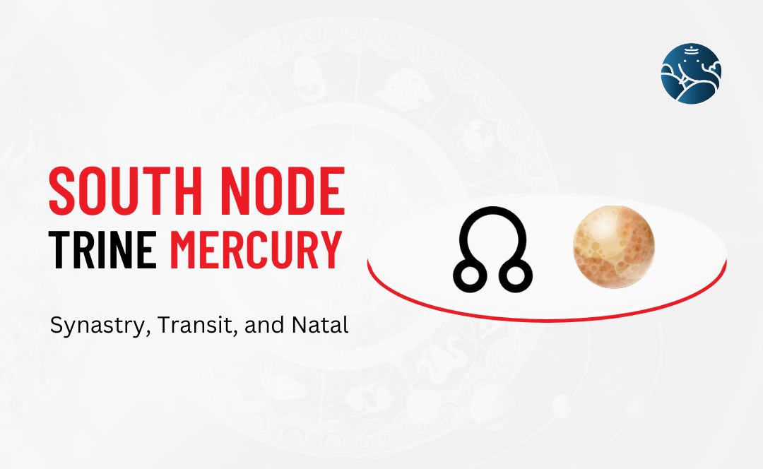 South Node Trine Mercury Synastry, Transit, and Natal