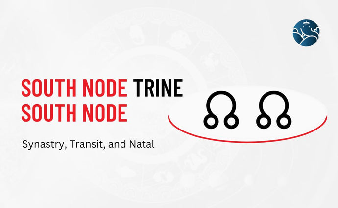 South Node Trine South Node Synastry, Transit, and Natal