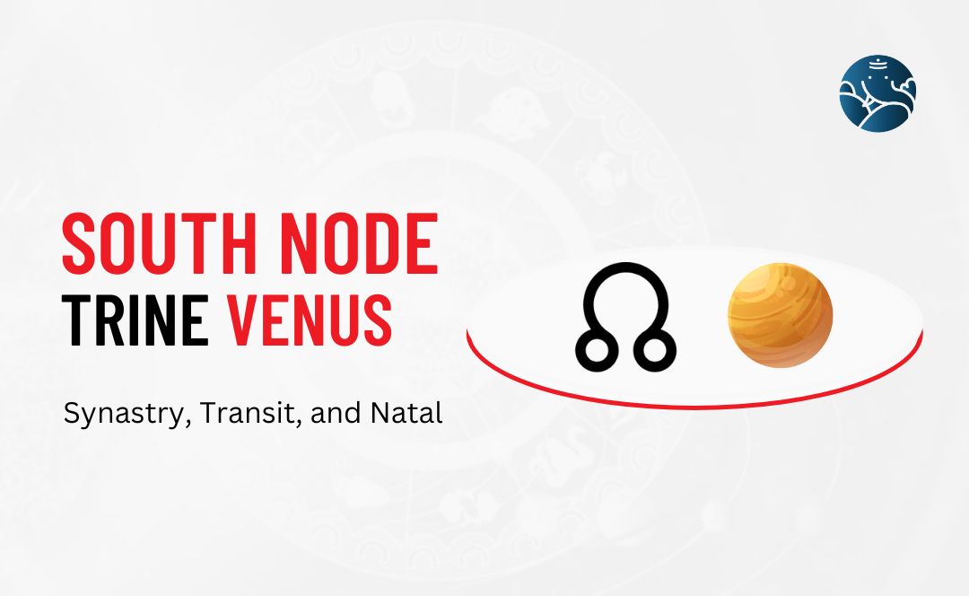 South Node Trine Venus Synastry, Transit, and Natal