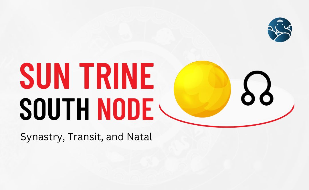 Sun Trine South Node Synastry, Transit, and Natal