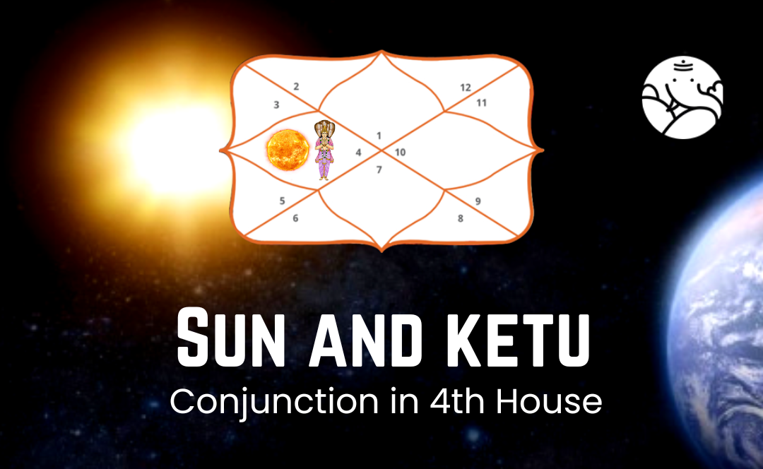 Sun and Ketu Conjunction in 4th house