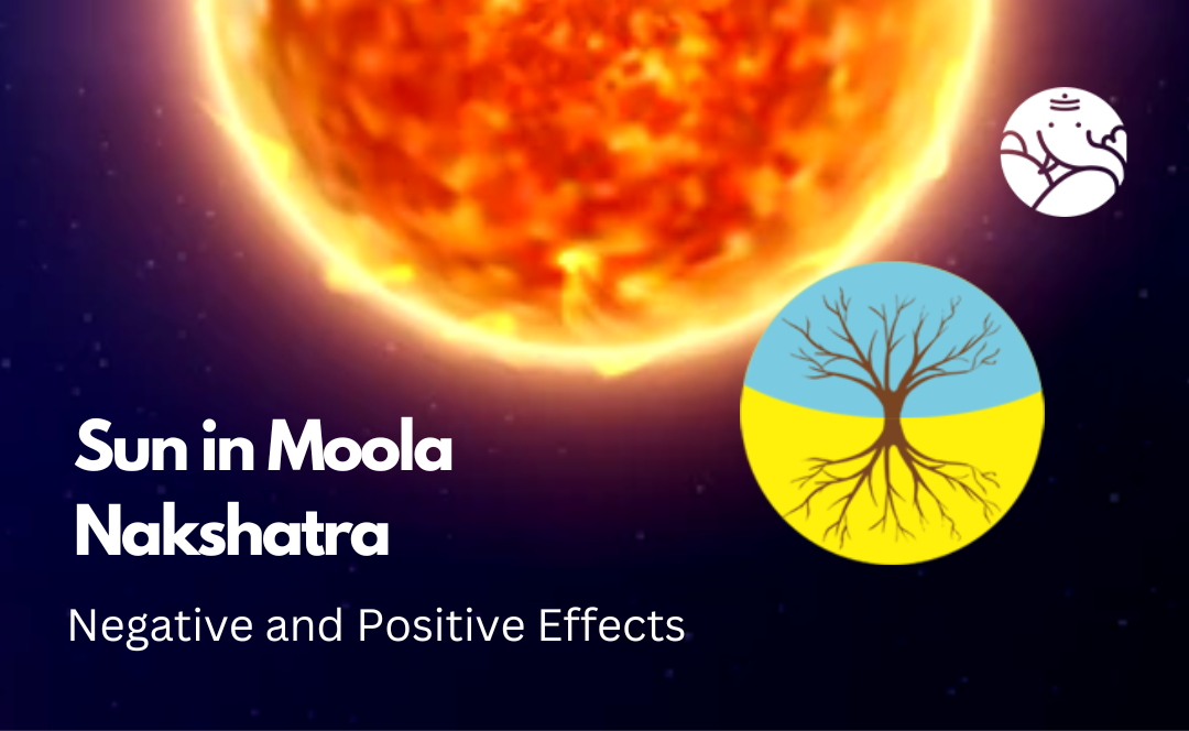 Sun in Moola Nakshatra: Negative and Positive Effects