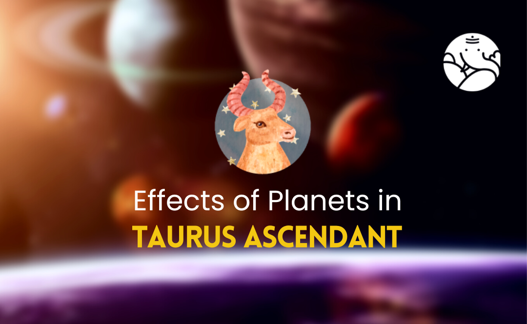 Effects of Planets in Taurus Ascendant