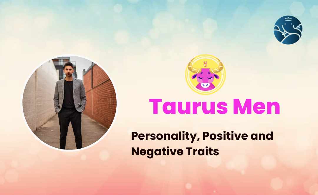 Taurus Positive Taurus Men: Personality, Positive and Negative Traits