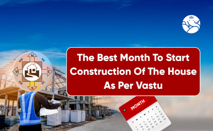 The Best Month To Start Construction Of The House As Per Vastu