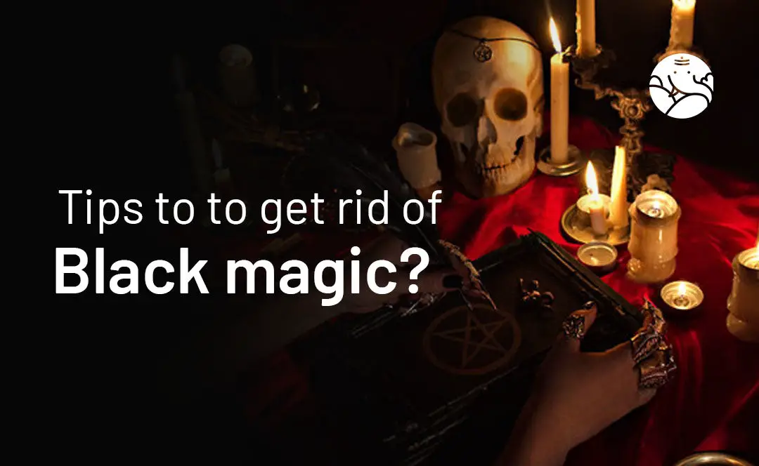 Tips To Get Rid Of Black Magic