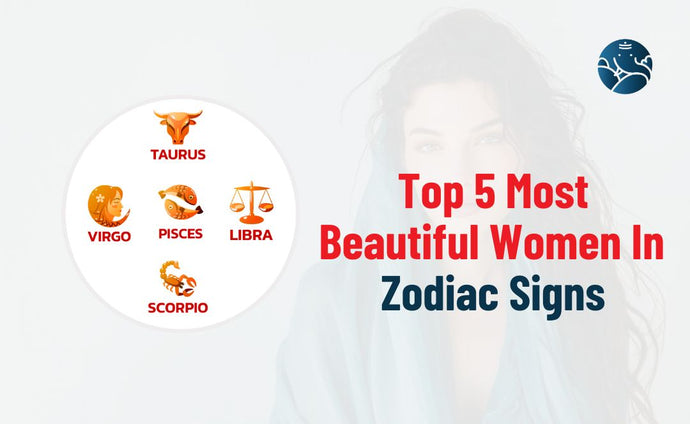 Top 5 Most Beautiful Women In Zodiac Signs