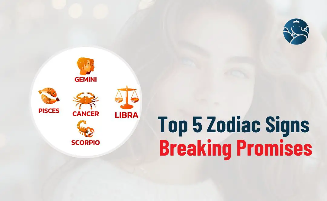 Top 5 Zodiac Signs Breaking Promises