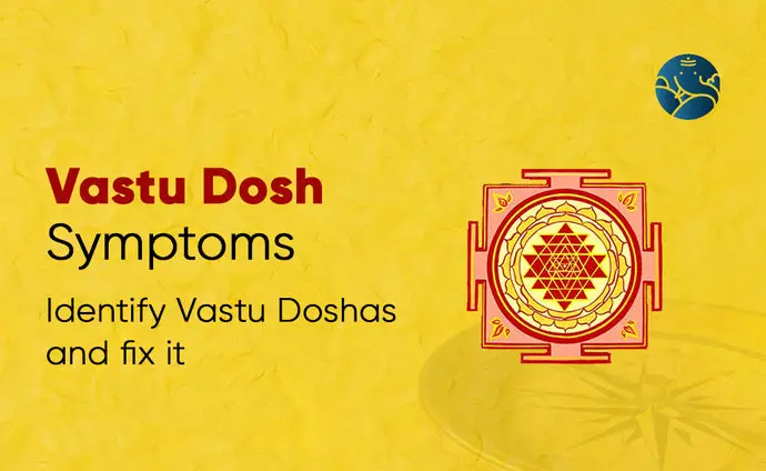 Vastu Dosh Symptoms: Identify Vastu Doshas and Correct it