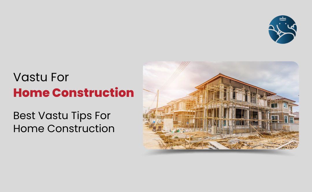 Vastu For Home Construction: Vastu Tips For Home Construction
