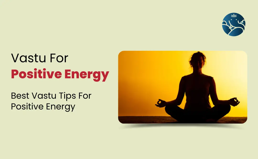 Vastu For Positive Energy: Best Vastu Tips To Getting Positive Energy ...