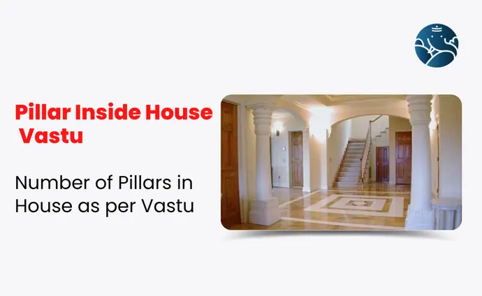 Pillar Inside House Vastu: Number of Pillars in House as per Vastu