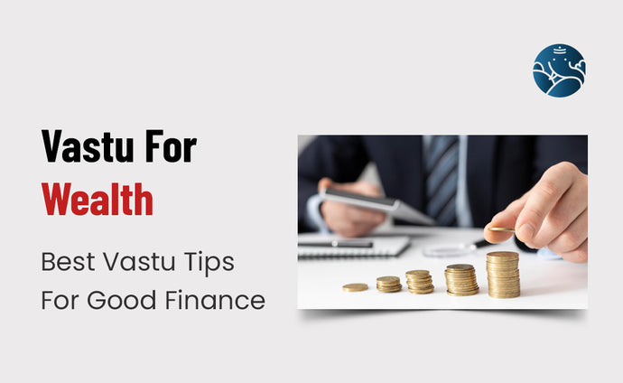 Vastu For Wealth: Best Vastu Tips for Good Finance