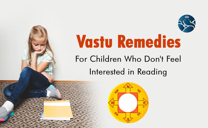 Vastu Remedies For Children Who Don't Feel Interested in Reading