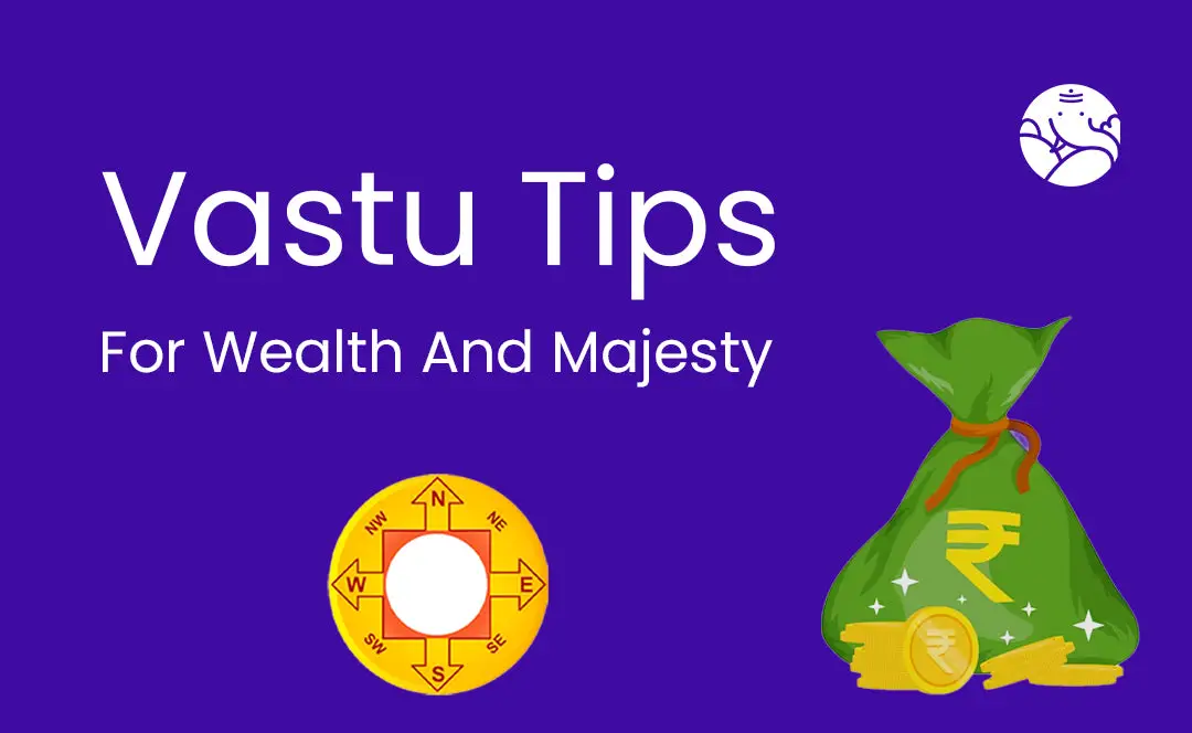 Vastu Tips For Wealth And Majesty