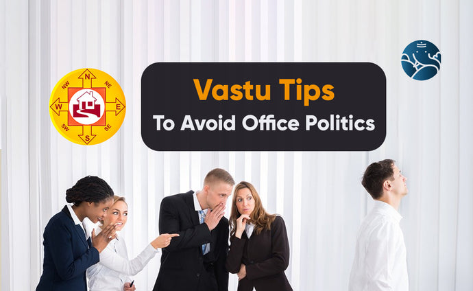 Vastu Tips To Avoid Office Politics