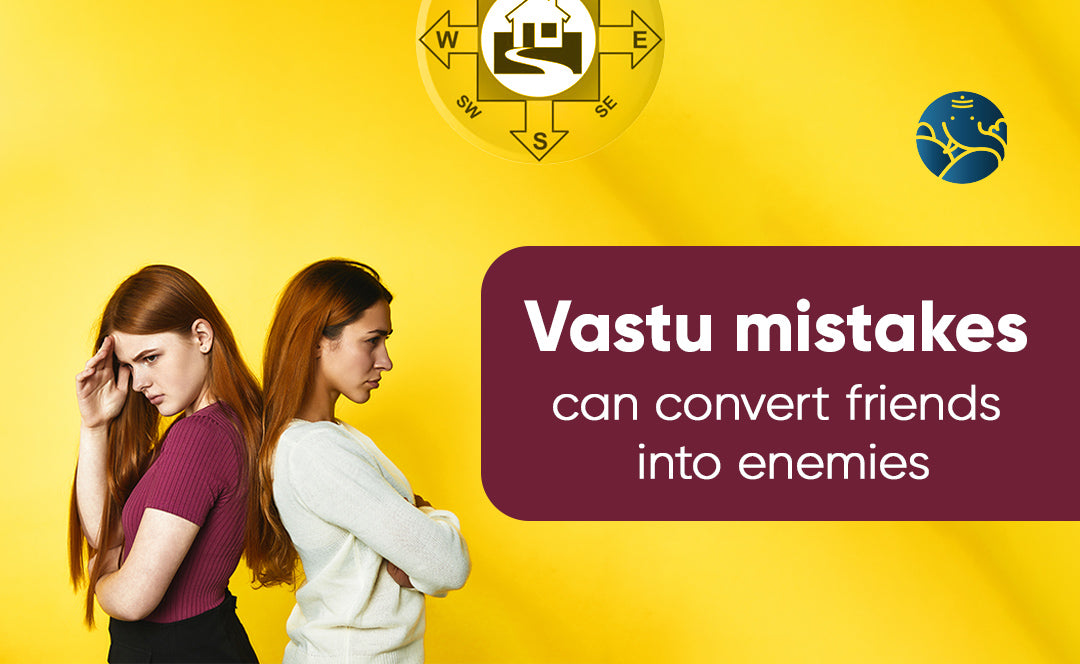 Vastu Mistakes Can Convert Friends Into Enemies