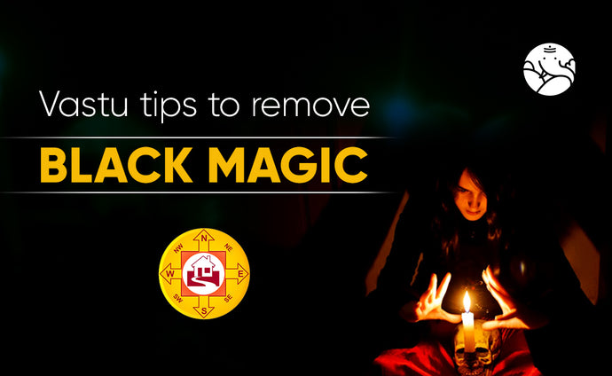Vastu Tips To Remove Black Magic