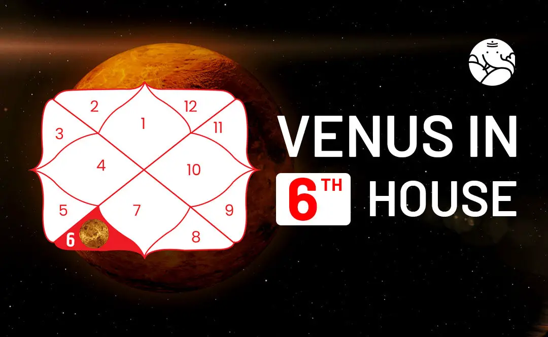 Venus In The 6th House Navamsa - Marriage, Love, Spouse, Appearance & Career