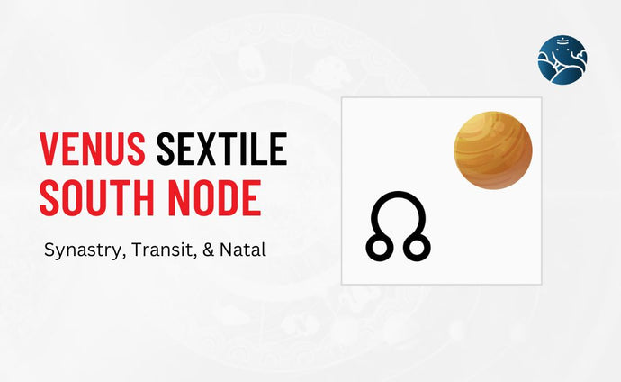 Venus Sextile South Node Synastry, Transit, and Natal