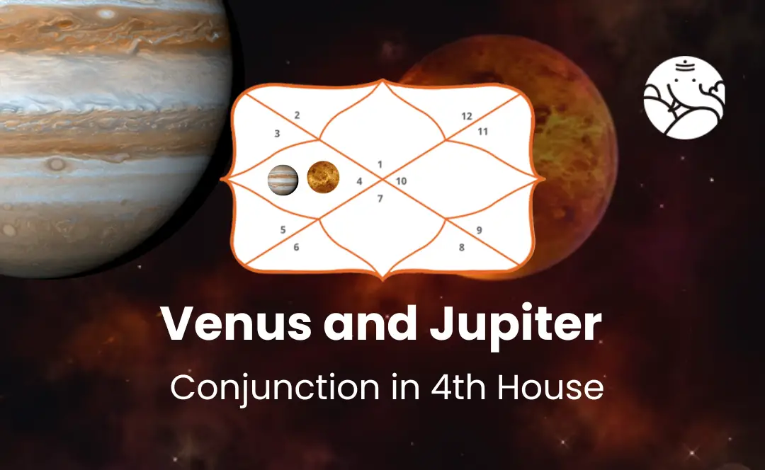 Venus and Jupiter Conjunction in 4th House - Know its Effects