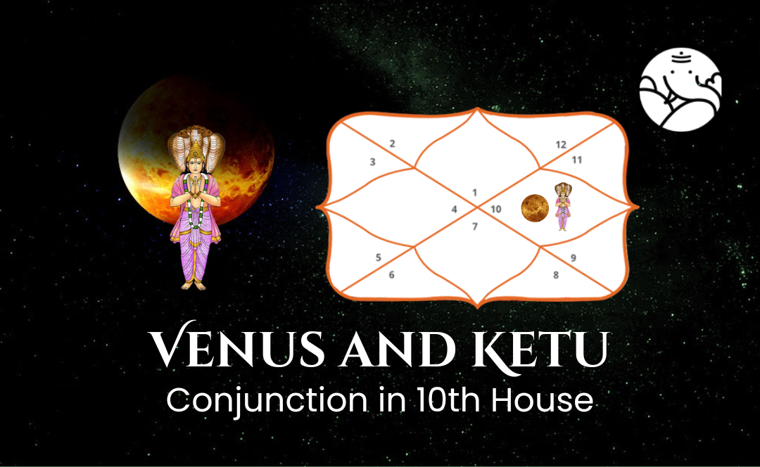 Venus and Ketu Conjunction in 10th House