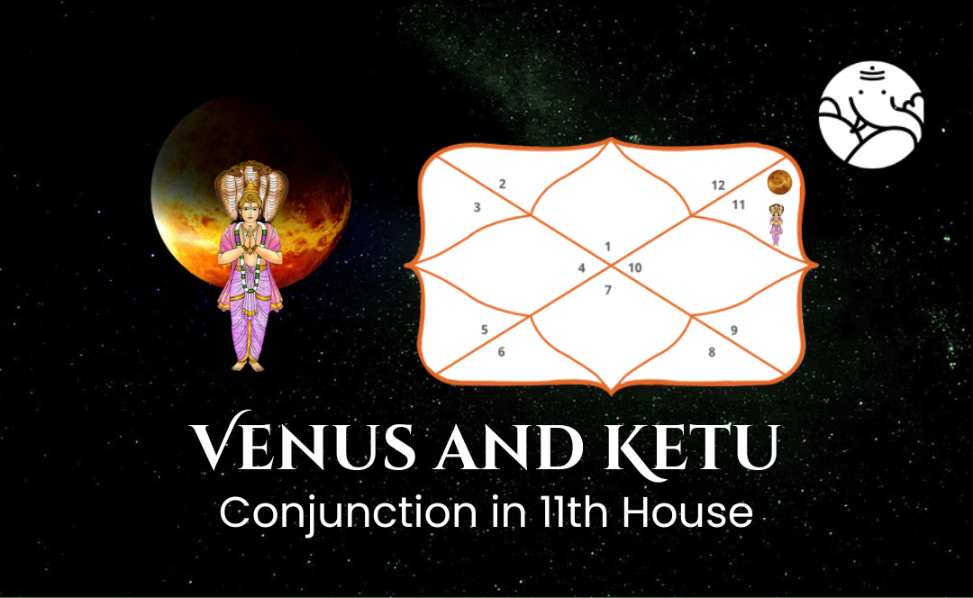 Venus and Ketu Conjunction in 11th House - Know its Effects