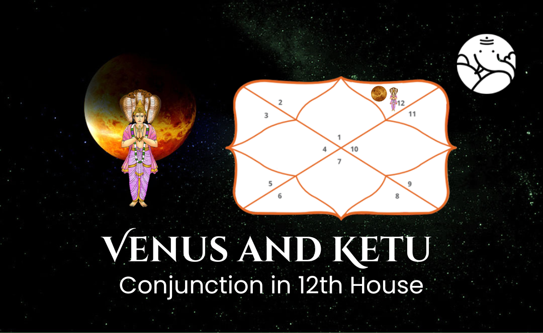 Venus and Ketu Conjunction in 12th House