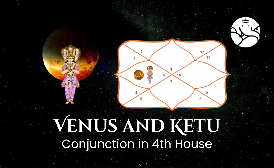 Venus and Ketu Conjunction in 4th House - Know its Effects