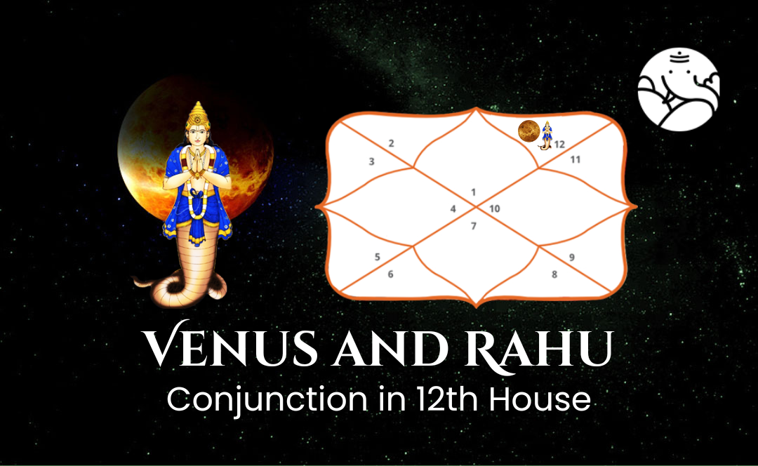 Venus and Rahu Conjunction in 12th House