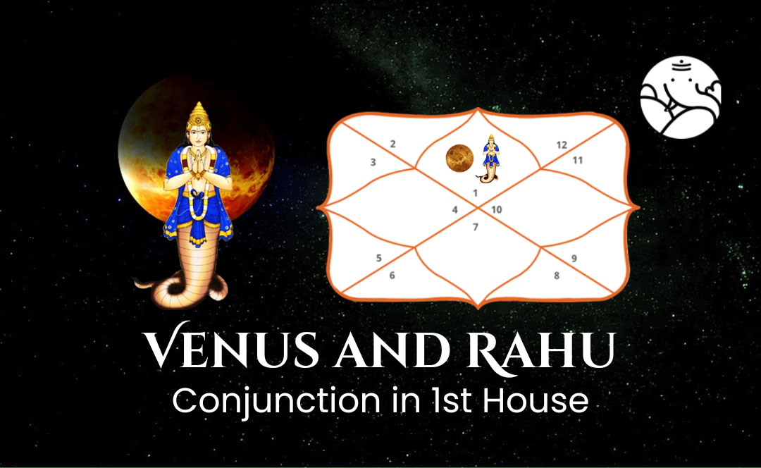Venus and Rahu Conjunction in 1st House