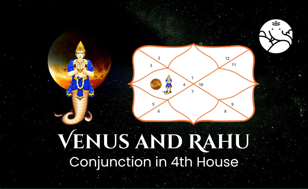 Venus and Rahu Conjunction in 4th House