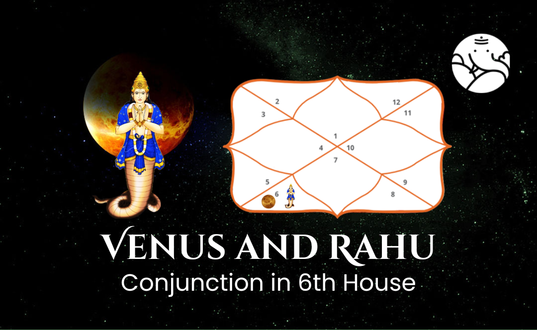 Venus and Rahu Conjunction in 6th House