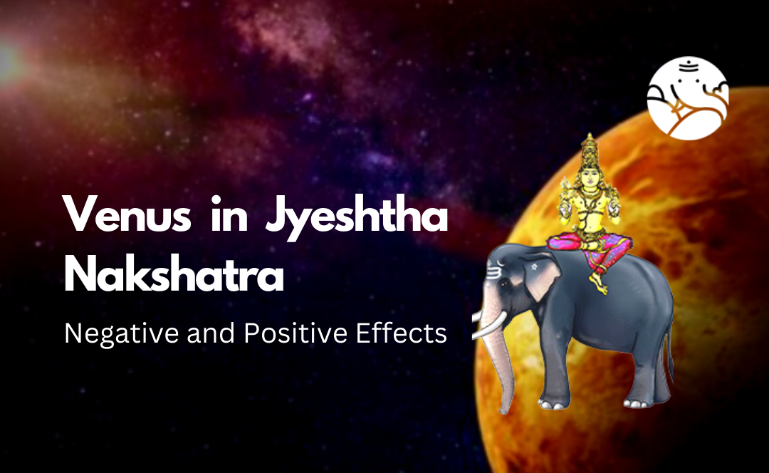 Venus in Jyeshtha Nakshatra: Negative and Positive Effects