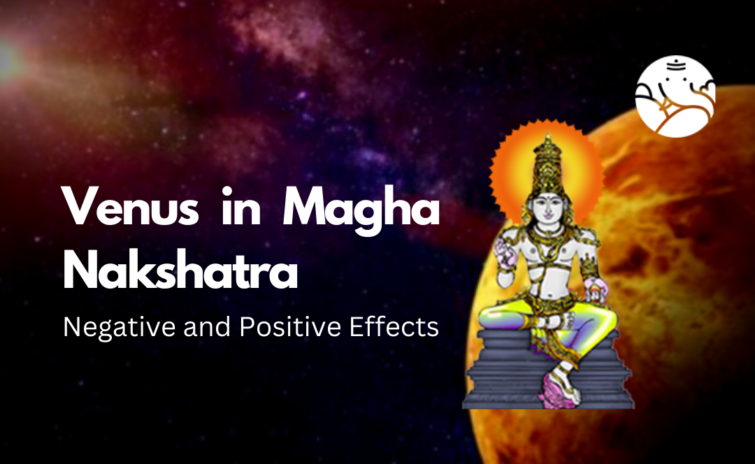 Venus in Magha Nakshatra: Negative and Positive Effects