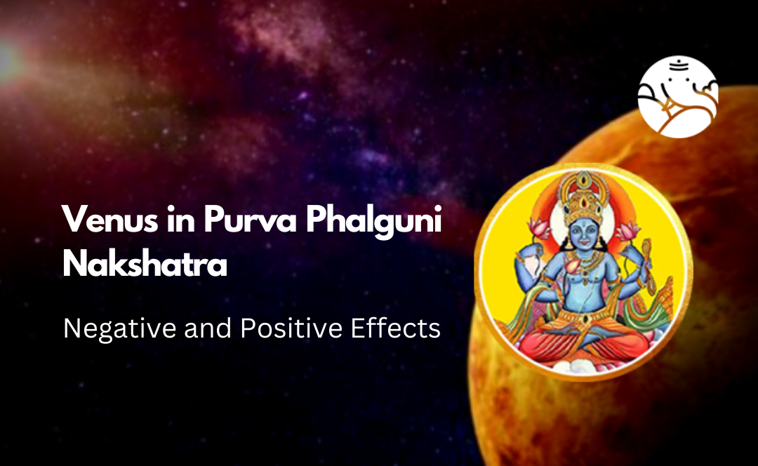 Venus in Purva Phalguni Nakshatra: Negative and Positive Effects