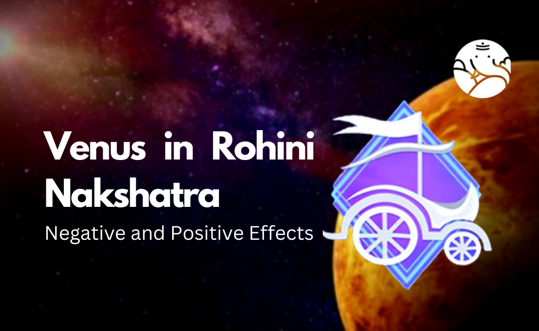 Venus in Rohini Nakshatra: Negative and Positive Effects