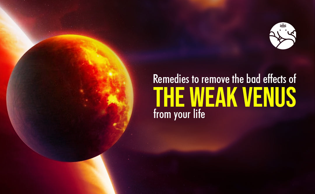 Remedies to Remove the Bad Effects of the Weak Venus From Your Life