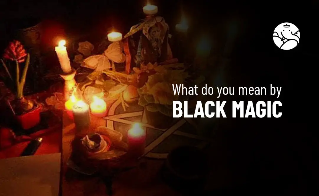 What do you mean by black magic?