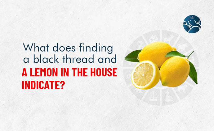What Does Finding A Black Thread And A Lemon In The House Indicate?