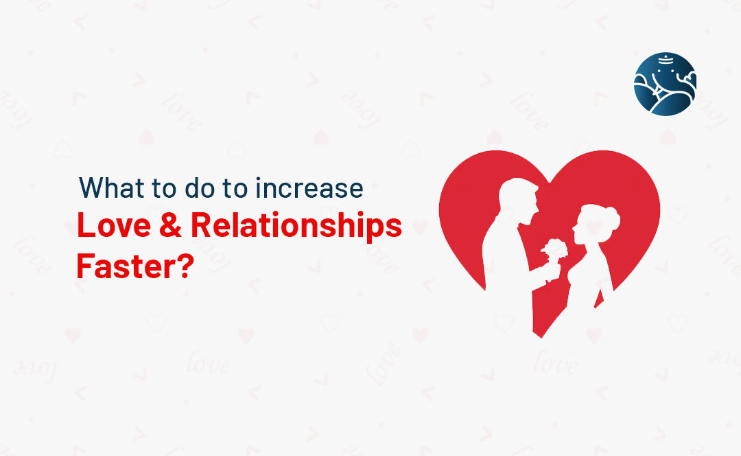 What To Do To Increase Love And Relationships Faster?