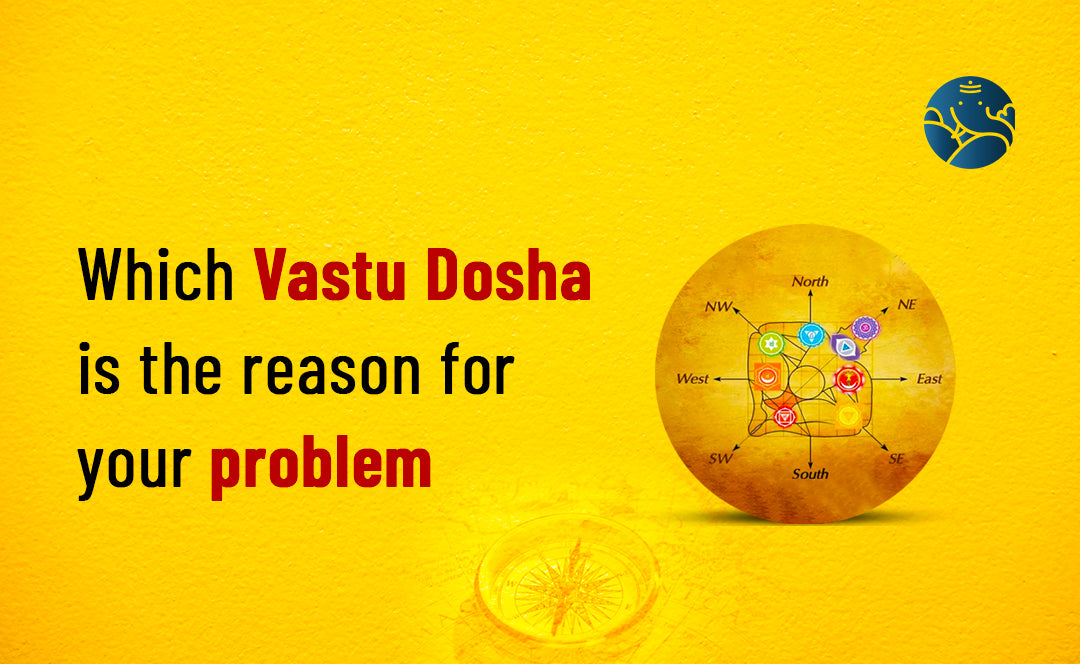 Which Vastu Dosha is The Reason for Your Problem