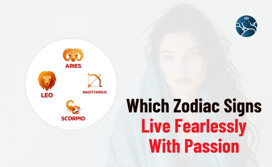 Which Zodiac Signs Live Fearlessly With Passion